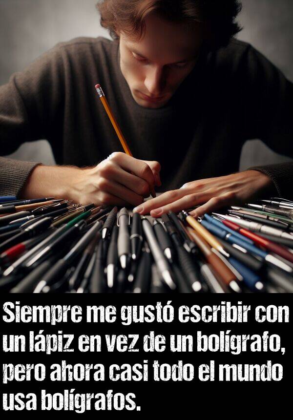 bolgrafo: Siempre me gust escribir con un lpiz en vez de un bolgrafo, pero ahora casi todo el mundo usa bolgrafos.