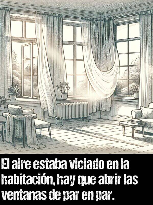 par: El aire estaba viciado en la habitacin, hay que abrir las ventanas de par en par.