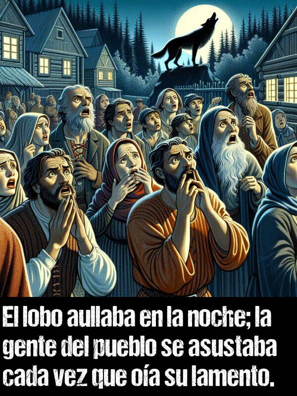 lobo: El lobo aullaba en la noche; la gente del pueblo se asustaba cada vez que oa su lamento.