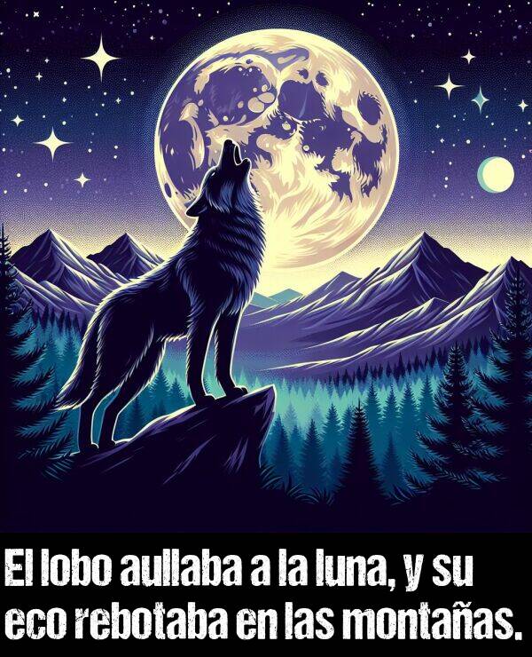 lobo: El lobo aullaba a la luna, y su eco rebotaba en las montaas.