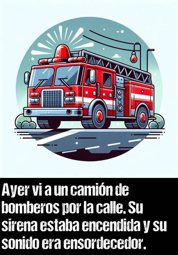 sonido: Ayer vi a un camin de bomberos por la calle. Su sirena estaba encendida y su sonido era ensordecedor.