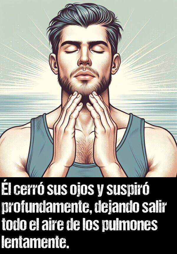 profundamente: l cerr sus ojos y suspir profundamente, dejando salir todo el aire de los pulmones lentamente.