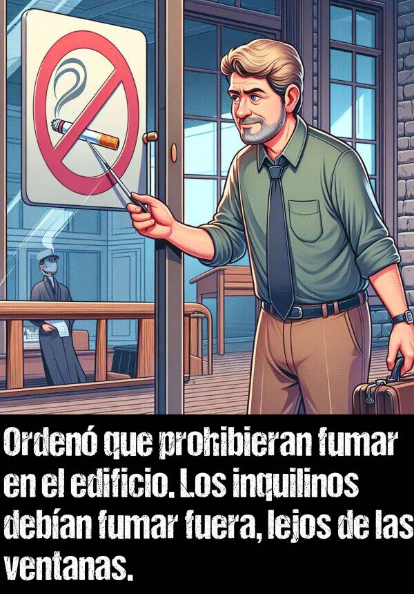 fumar: Orden que prohibieran fumar en el edificio. Los inquilinos deban fumar fuera, lejos de las ventanas.