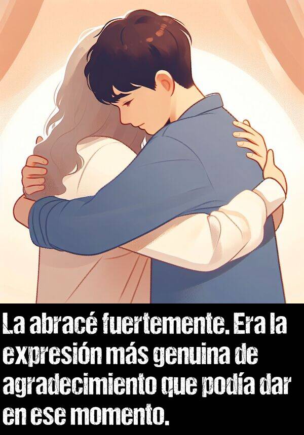 agradecimiento: La abrac fuertemente. Era la expresin ms genuina de agradecimiento que poda dar en ese momento.