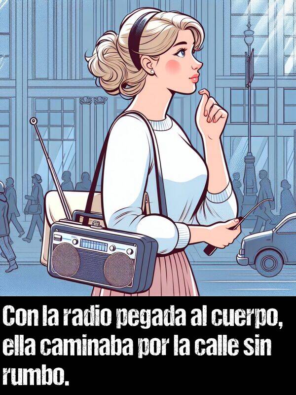 calle: Con la radio pegada al cuerpo, ella caminaba por la calle sin rumbo.