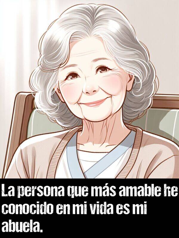 he: La persona que ms amable he conocido en mi vida es mi abuela.