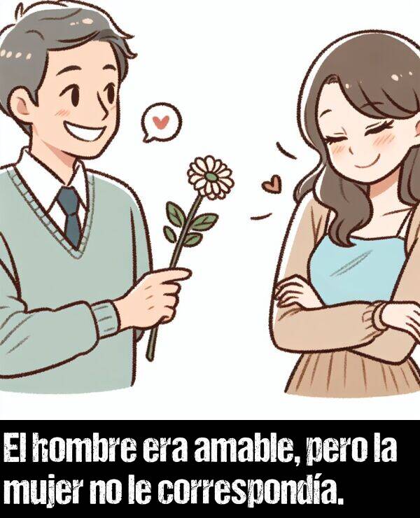 amable: El hombre era amable, pero la mujer no le corresponda.