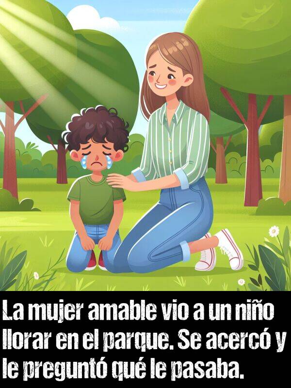 amable: La mujer amable vio a un nio llorar en el parque. Se acerc y le pregunt qu le pasaba.