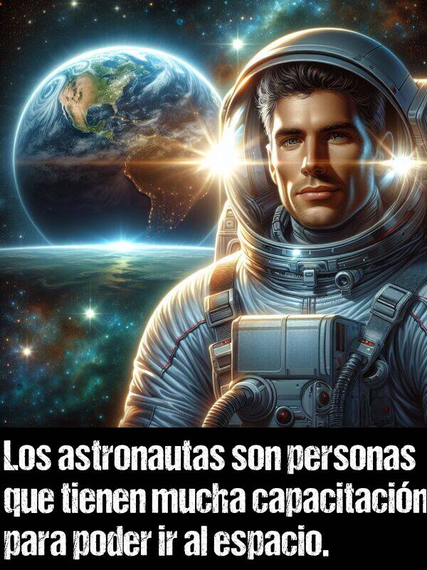 astronautas: Los astronautas son personas que tienen mucha capacitacin para poder ir al espacio.