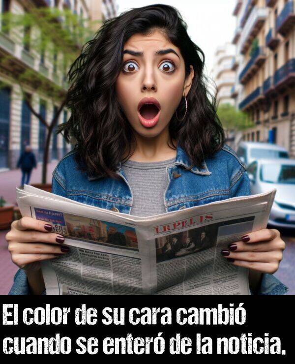 cara: El color de su cara cambi cuando se enter de la noticia.