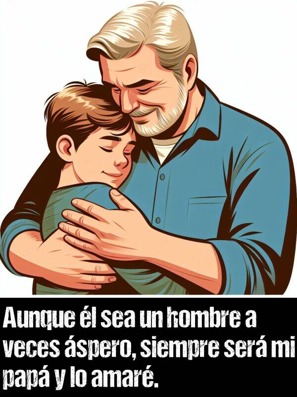 spero: Aunque l sea un hombre a veces spero, siempre ser mi pap y lo amar.