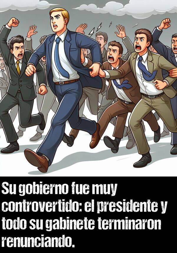 renunciar: Su gobierno fue muy controvertido: el presidente y todo su gabinete terminaron renunciando.