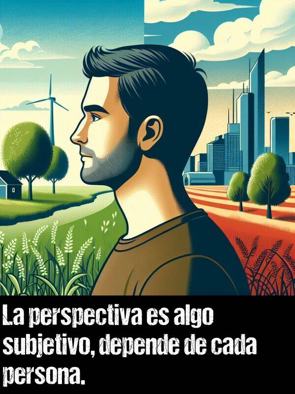 cada: La perspectiva es algo subjetivo, depende de cada persona.