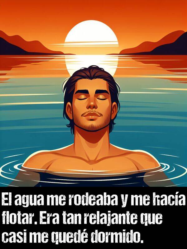 qued: El agua me rodeaba y me haca flotar. Era tan relajante que casi me qued dormido.