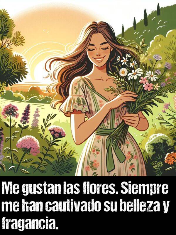 cautivado: Me gustan las flores. Siempre me han cautivado su belleza y fragancia.