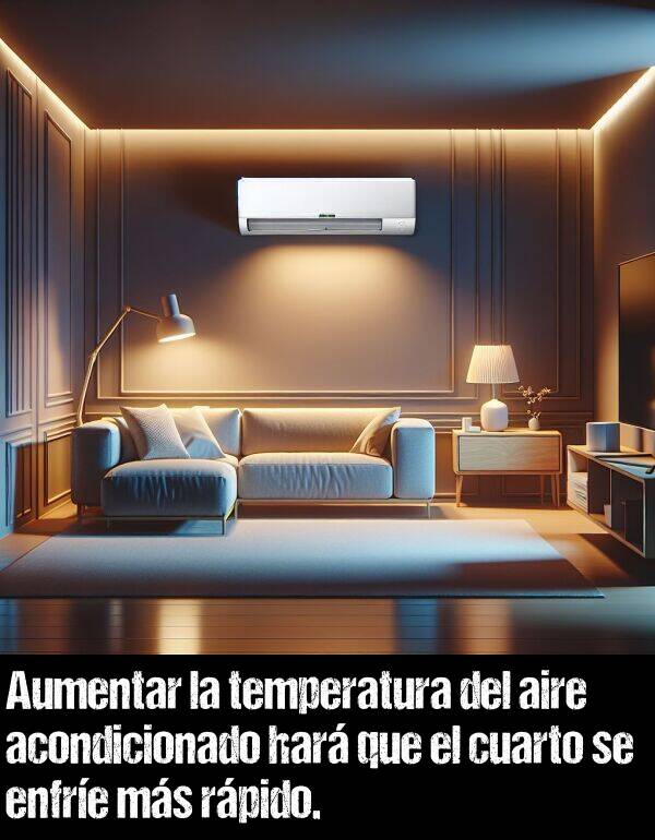 enfriar: Aumentar la temperatura del aire acondicionado har que el cuarto se enfre ms rpido.