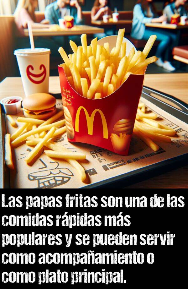 acompaamiento: Las papas fritas son una de las comidas rpidas ms populares y se pueden servir como acompaamiento o como plato principal.