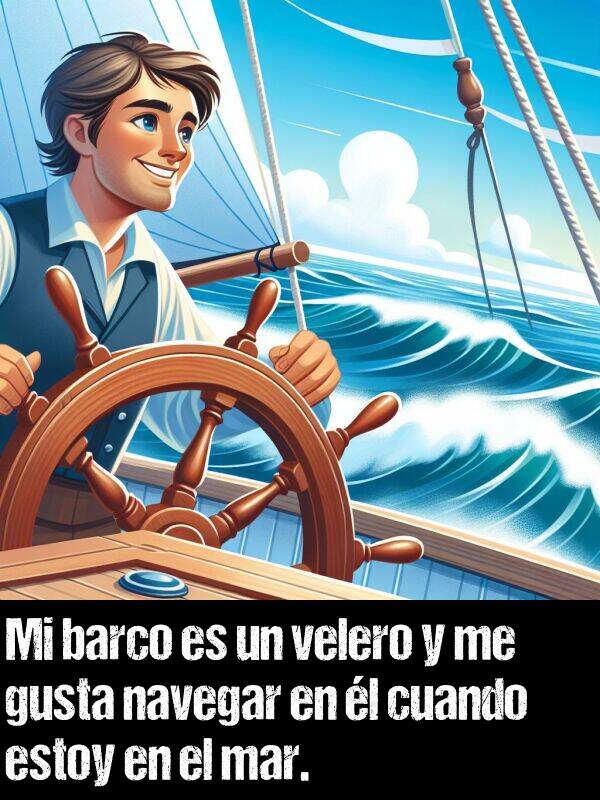 mar: Mi barco es un velero y me gusta navegar en l cuando estoy en el mar.