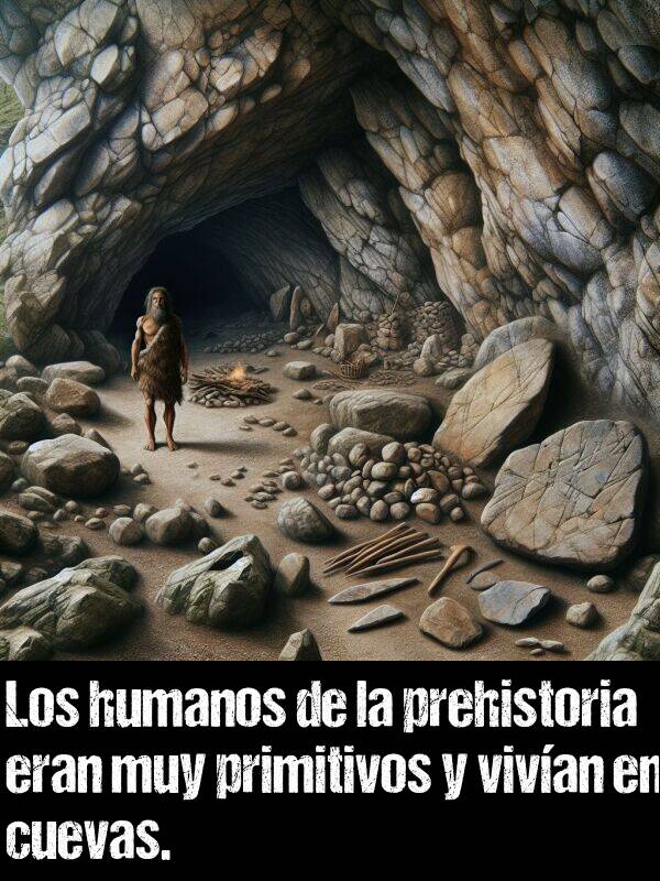 primitivo: Los humanos de la prehistoria eran muy primitivos y vivan en cuevas.