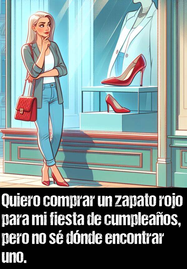 zapato: Quiero comprar un zapato rojo para mi fiesta de cumpleaos, pero no s dnde encontrar uno.