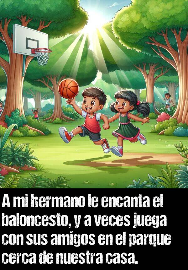 cerca: A mi hermano le encanta el baloncesto, y a veces juega con sus amigos en el parque cerca de nuestra casa.