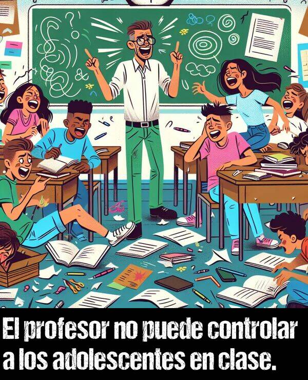 controlar: El profesor no puede controlar a los adolescentes en clase.