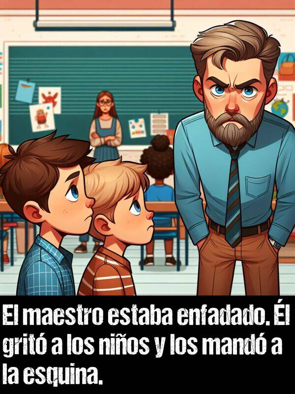 esquina: El maestro estaba enfadado. l grit a los nios y los mand a la esquina.