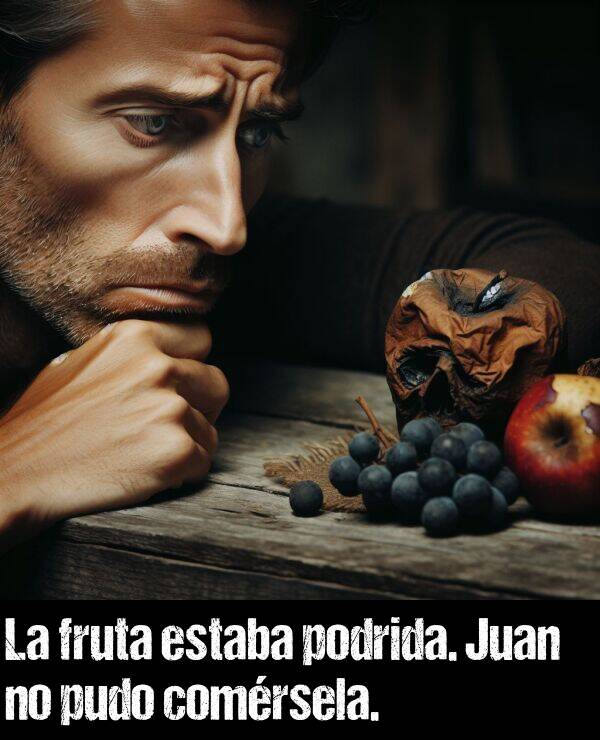 pudo: La fruta estaba podrida. Juan no pudo comrsela.