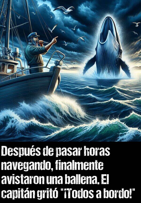 pasar: Despus de pasar horas navegando, finalmente avistaron una ballena. El capitn grit "Todos a bordo!"