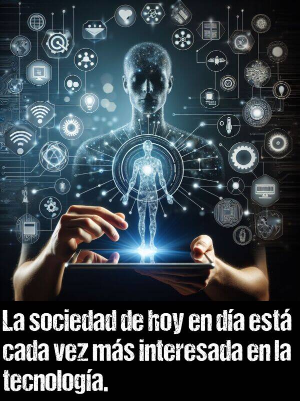 sociedad: La sociedad de hoy en da est cada vez ms interesada en la tecnologa.