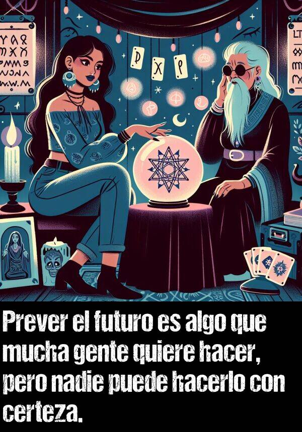 certeza: Prever el futuro es algo que mucha gente quiere hacer, pero nadie puede hacerlo con certeza.