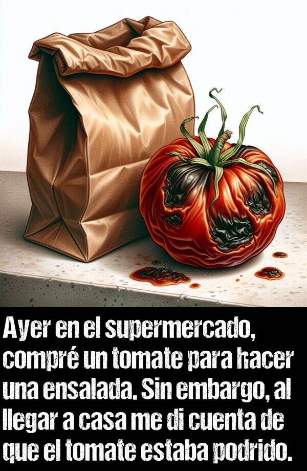 supermercado: Ayer en el supermercado, compr un tomate para hacer una ensalada. Sin embargo, al llegar a casa me di cuenta de que el tomate estaba podrido.