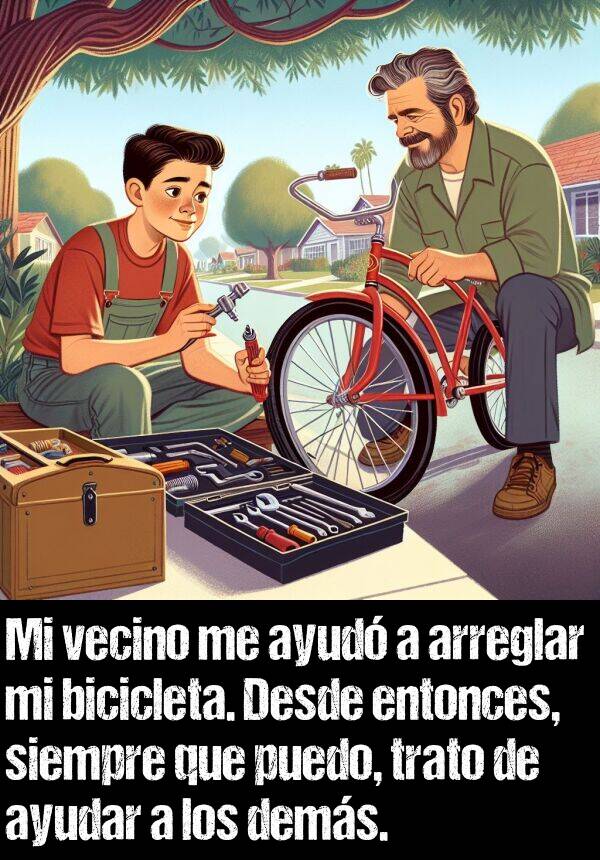 ayudar: Mi vecino me ayud a arreglar mi bicicleta. Desde entonces, siempre que puedo, trato de ayudar a los dems.