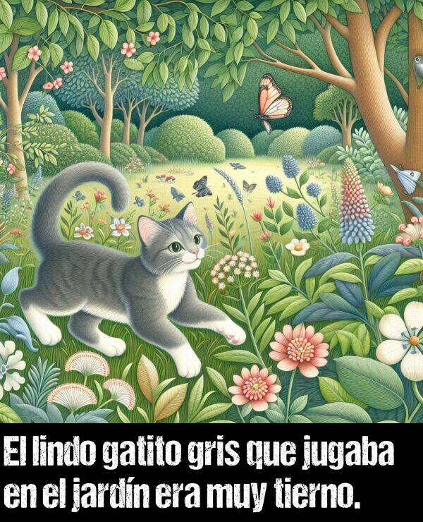 lindo: El lindo gatito gris que jugaba en el jardn era muy tierno.