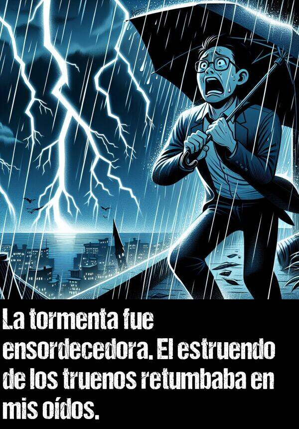 truenos: La tormenta fue ensordecedora. El estruendo de los truenos retumbaba en mis odos.