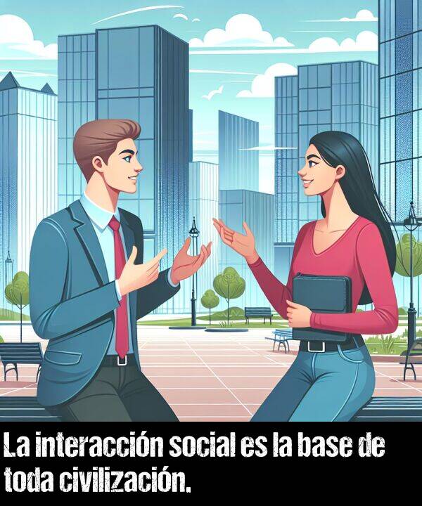 base: La interaccin social es la base de toda civilizacin.