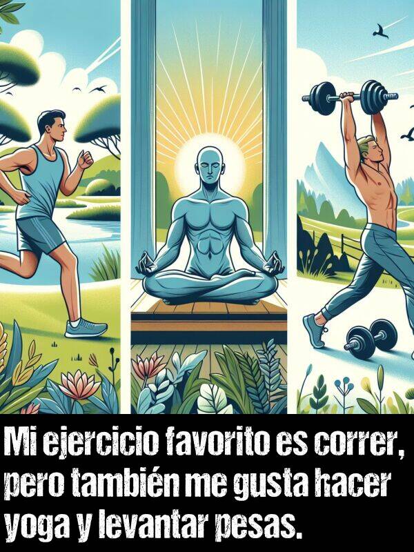 pesas: Mi ejercicio favorito es correr, pero tambin me gusta hacer yoga y levantar pesas.