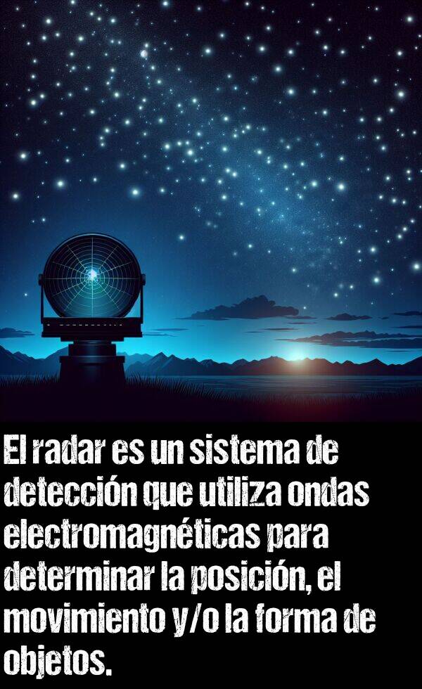 determinar: El radar es un sistema de deteccin que utiliza ondas electromagnticas para determinar la posicin, el movimiento y/o la forma de objetos.