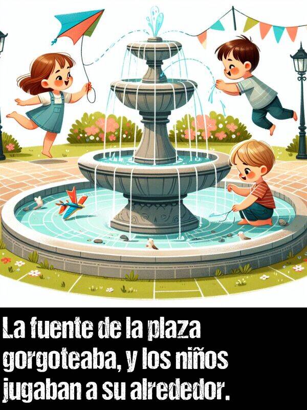 plaza: La fuente de la plaza gorgoteaba, y los nios jugaban a su alrededor.