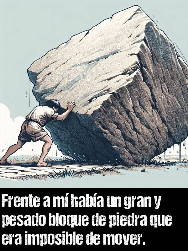 piedra: Frente a m haba un gran y pesado bloque de piedra que era imposible de mover.