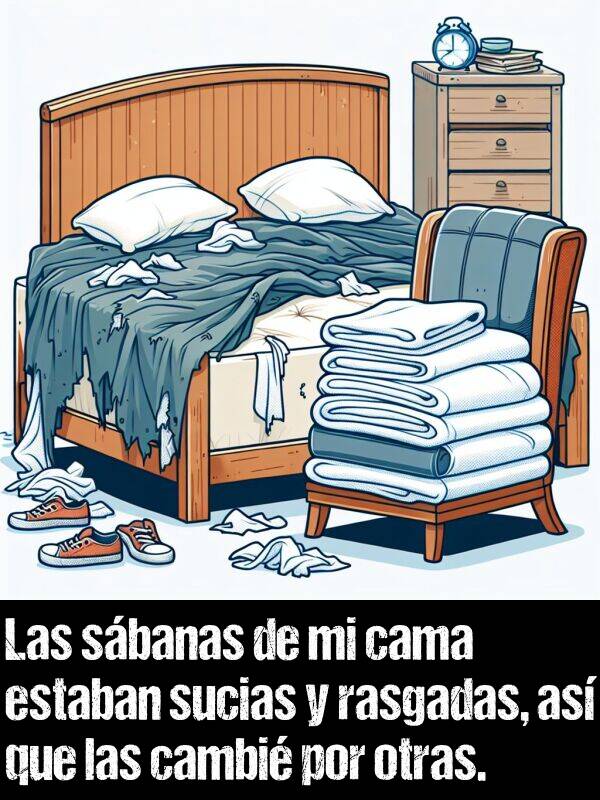 cambi: Las sbanas de mi cama estaban sucias y rasgadas, as que las cambi por otras.