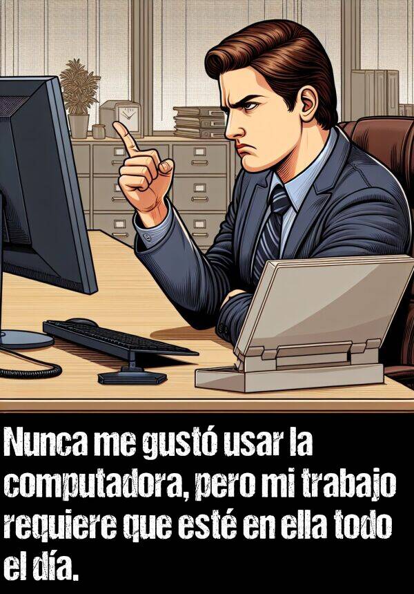 computadora: Nunca me gust usar la computadora, pero mi trabajo requiere que est en ella todo el da.