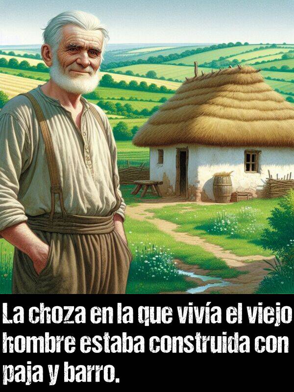 choza: La choza en la que viva el viejo hombre estaba construida con paja y barro.