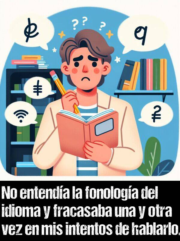 fonologa: No entenda la fonologa del idioma y fracasaba una y otra vez en mis intentos de hablarlo.