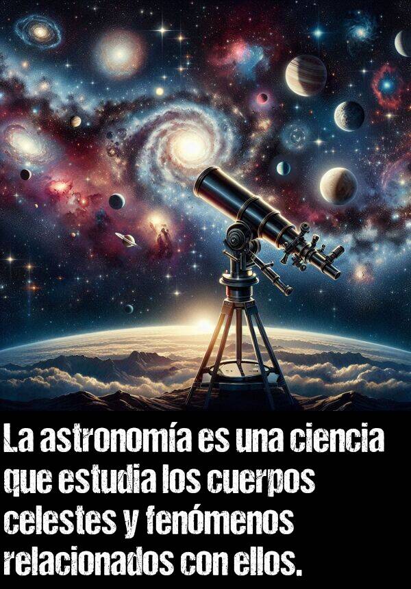 estudia: La astronoma es una ciencia que estudia los cuerpos celestes y fenmenos relacionados con ellos.