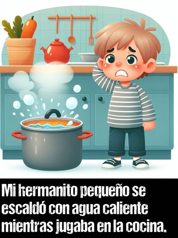 cocina: Mi hermanito pequeo se escald con agua caliente mientras jugaba en la cocina.