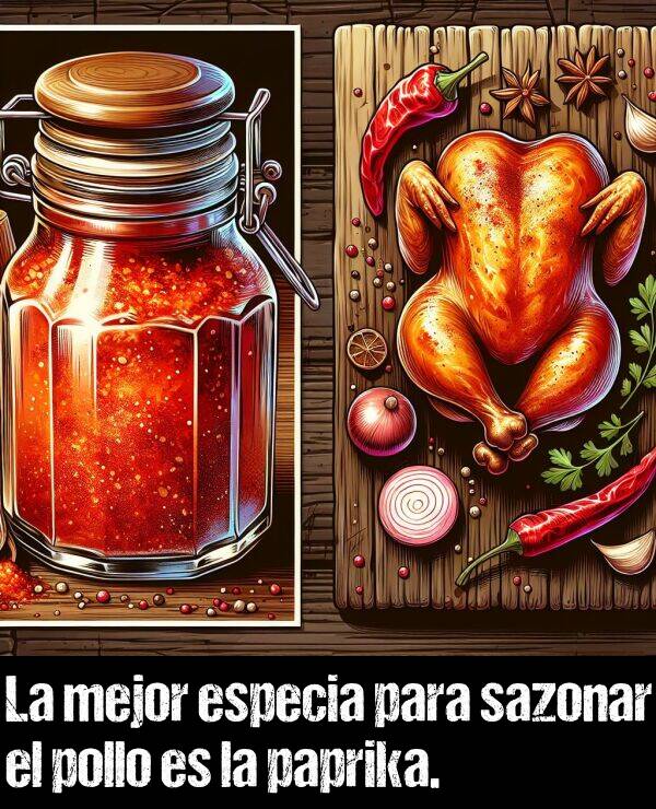 especia: La mejor especia para sazonar el pollo es la paprika.