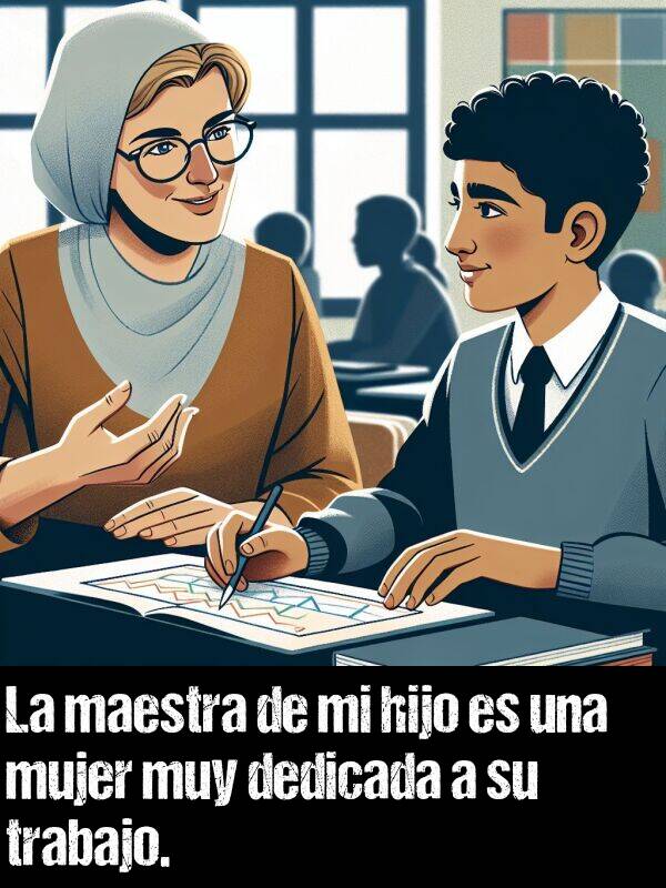 mujer: La maestra de mi hijo es una mujer muy dedicada a su trabajo.