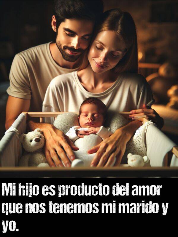 hijo: Mi hijo es producto del amor que nos tenemos mi marido y yo.