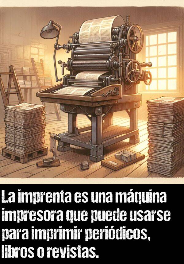 imprenta: La imprenta es una mquina impresora que puede usarse para imprimir peridicos, libros o revistas.